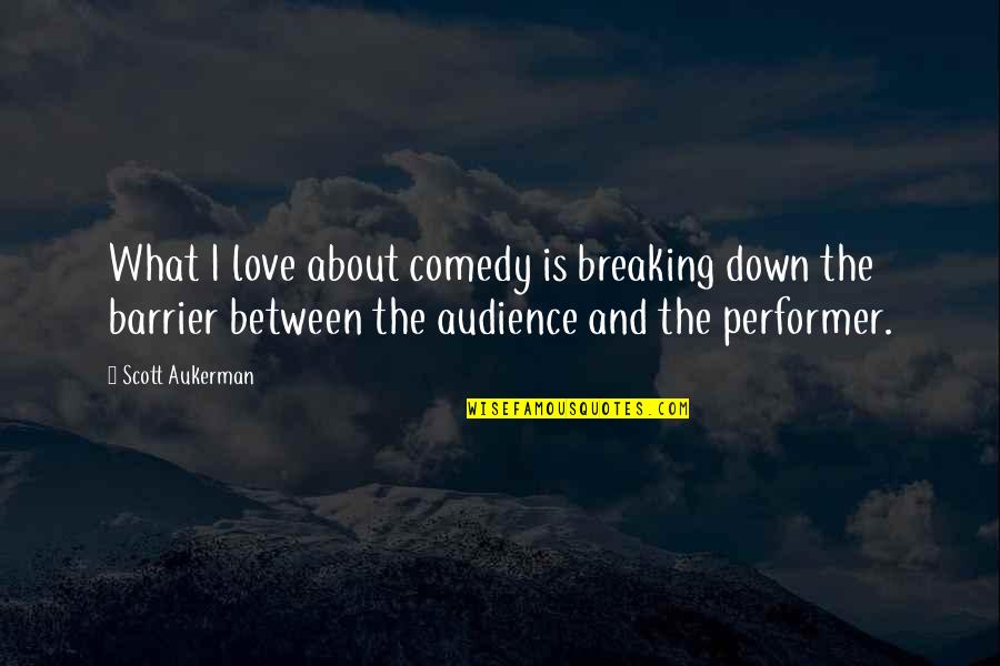 Barrier Between Us Quotes By Scott Aukerman: What I love about comedy is breaking down
