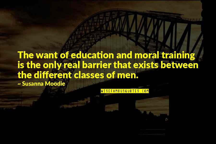 Barrier Between Us Quotes By Susanna Moodie: The want of education and moral training is