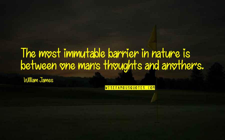 Barrier Between Us Quotes By William James: The most immutable barrier in nature is between