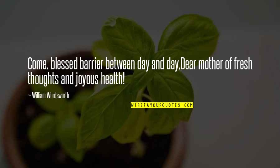 Barrier Between Us Quotes By William Wordsworth: Come, blessed barrier between day and day,Dear mother