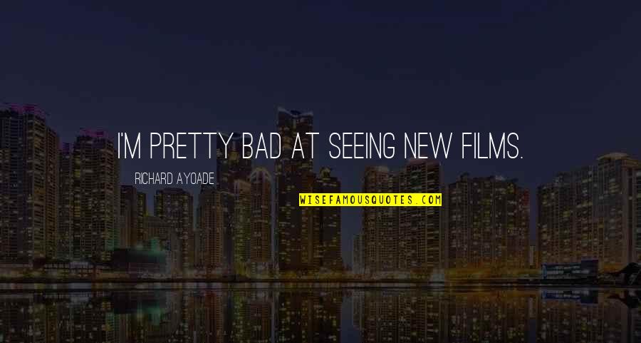 Barrier Israelmore Ayivor Quotes By Richard Ayoade: I'm pretty bad at seeing new films. Barrier Israelmore Ayivor Quotes By Richard Ayoade: I'm pretty bad at seeing new films.