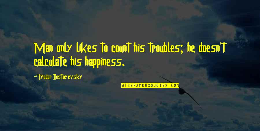 Barrier On Rubber Quotes By Fyodor Dostoyevsky: Man only likes to count his troubles; he Barrier On Rubber Quotes By Fyodor Dostoyevsky: Man only likes to count his troubles; he