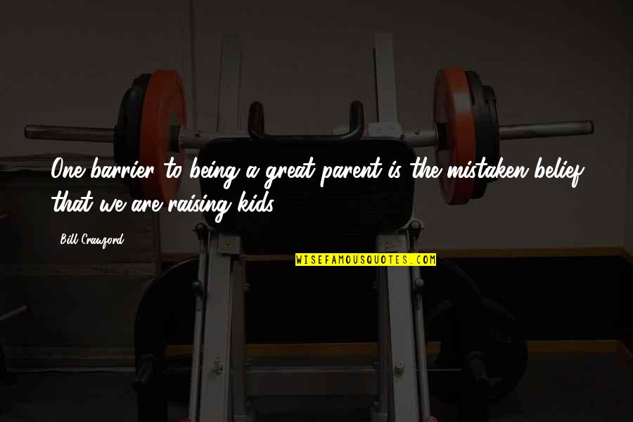 Barrier Quotes By Bill Crawford: One barrier to being a great parent is