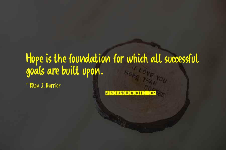 Barrier Quotes By Ellen J. Barrier: Hope is the foundation for which all successful