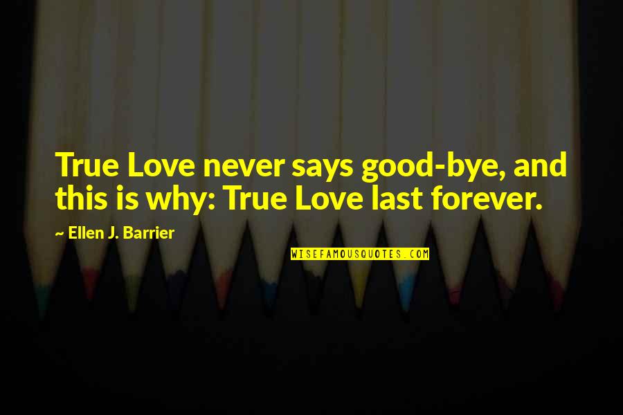 Barrier Quotes By Ellen J. Barrier: True Love never says good-bye, and this is