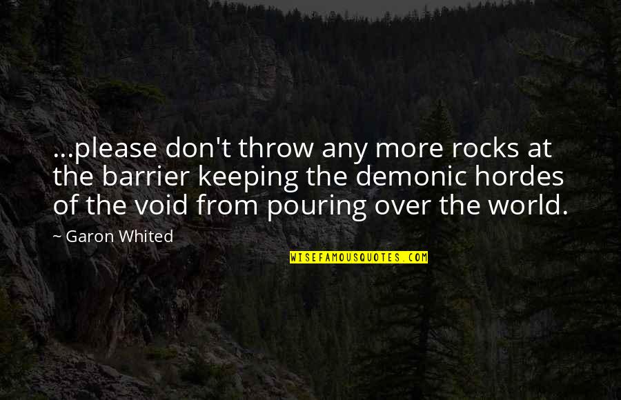 Barrier Quotes By Garon Whited: ...please don't throw any more rocks at the