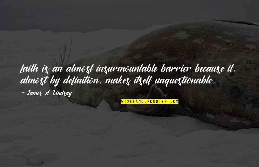 Barrier Quotes By James A. Lindsay: faith is an almost insurmountable barrier because it,