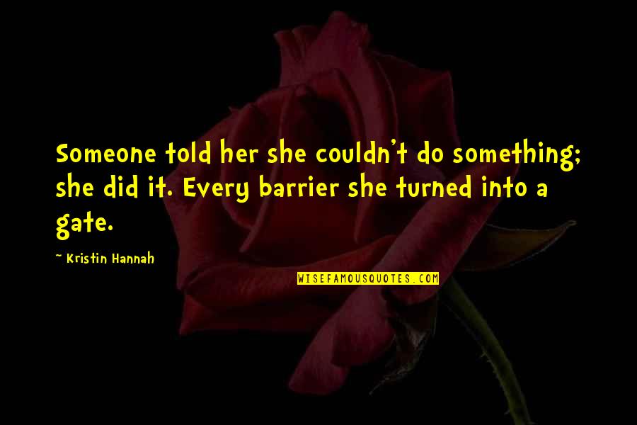 Barrier Quotes By Kristin Hannah: Someone told her she couldn't do something; she