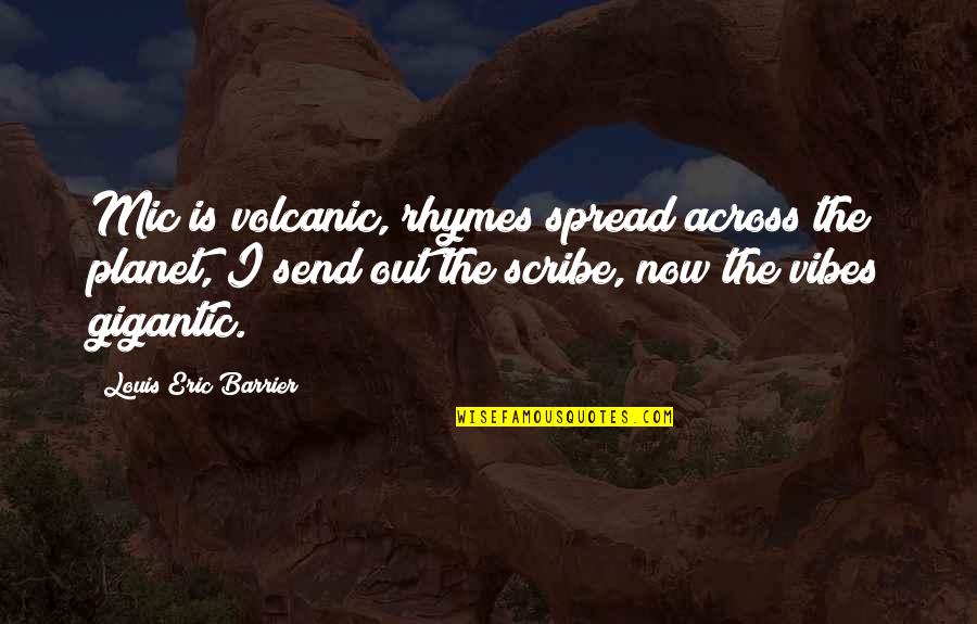 Barrier Quotes By Louis Eric Barrier: Mic is volcanic, rhymes spread across the planet, Barrier Quotes By Louis Eric Barrier: Mic is volcanic, rhymes spread across the planet,