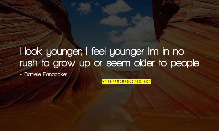 Barrier Reef Quotes By Danielle Panabaker: I look younger; I feel younger. I'm in Barrier Reef Quotes By Danielle Panabaker: I look younger; I feel younger. I'm in