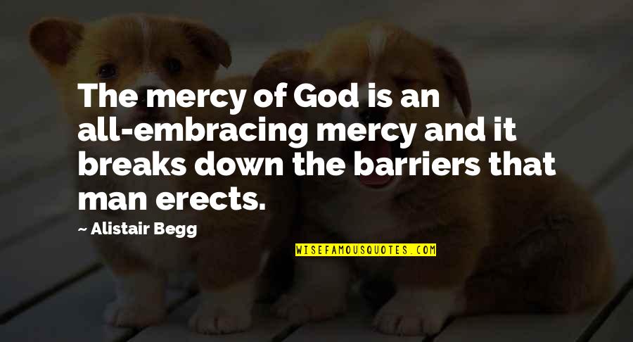 Barriers Quotes By Alistair Begg: The mercy of God is an all-embracing mercy