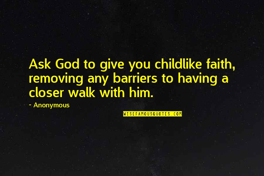 Barriers Quotes By Anonymous: Ask God to give you childlike faith, removing