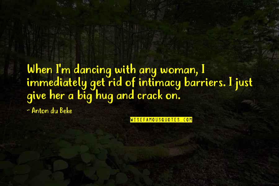 Barriers Quotes By Anton Du Beke: When I'm dancing with any woman, I immediately