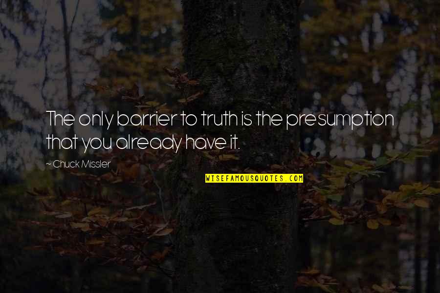 Barriers Quotes By Chuck Missler: The only barrier to truth is the presumption