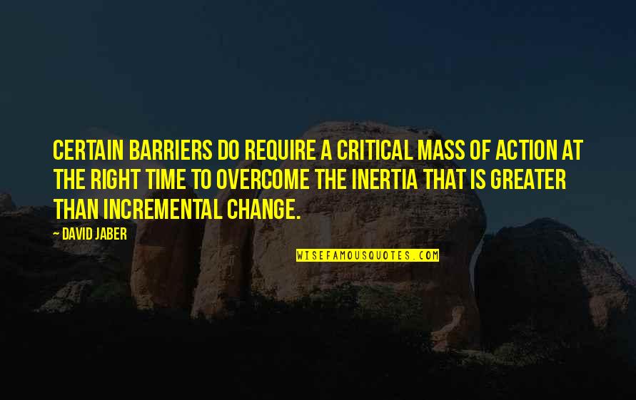 Barriers Quotes By David Jaber: Certain barriers do require a critical mass of