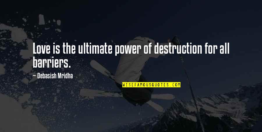Barriers Quotes By Debasish Mridha: Love is the ultimate power of destruction for