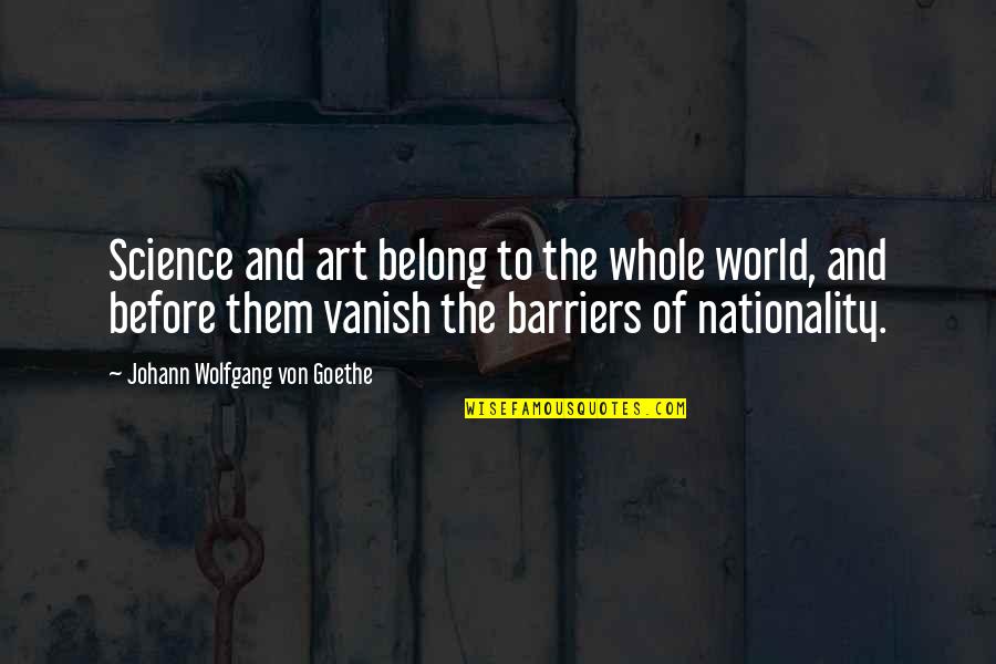 Barriers Quotes By Johann Wolfgang Von Goethe: Science and art belong to the whole world,