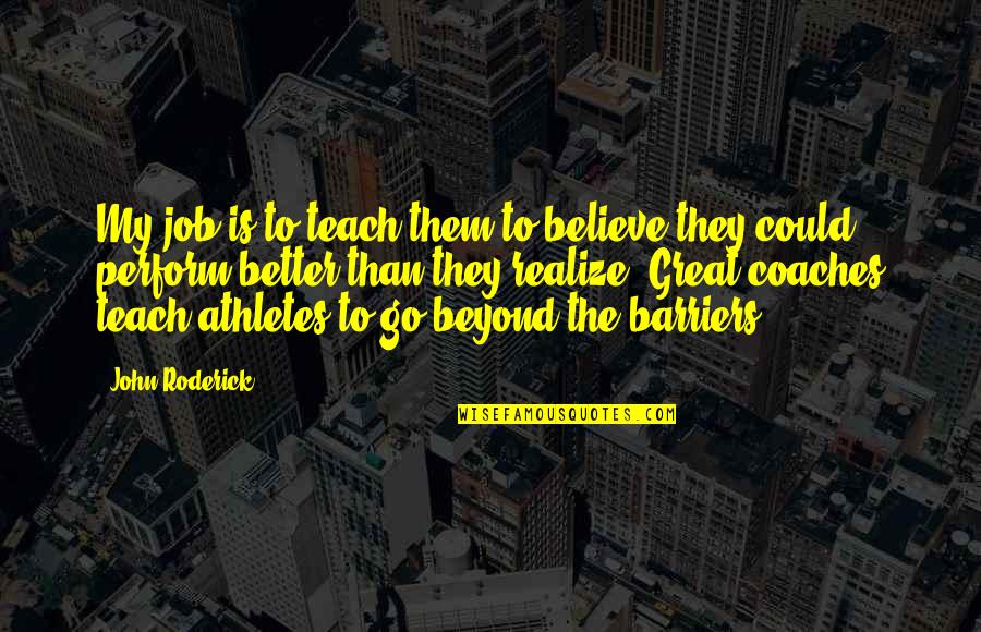 Barriers Quotes By John Roderick: My job is to teach them to believe