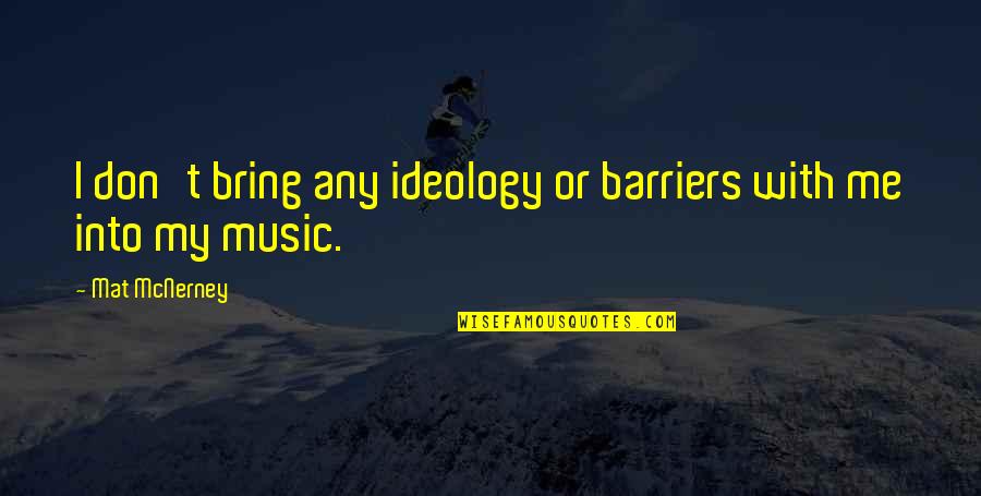 Barriers Quotes By Mat McNerney: I don't bring any ideology or barriers with