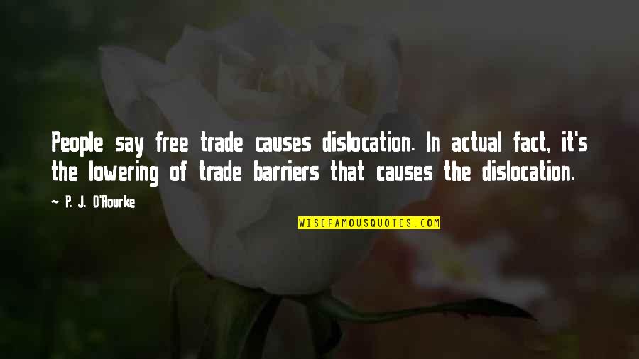 Barriers Quotes By P. J. O'Rourke: People say free trade causes dislocation. In actual