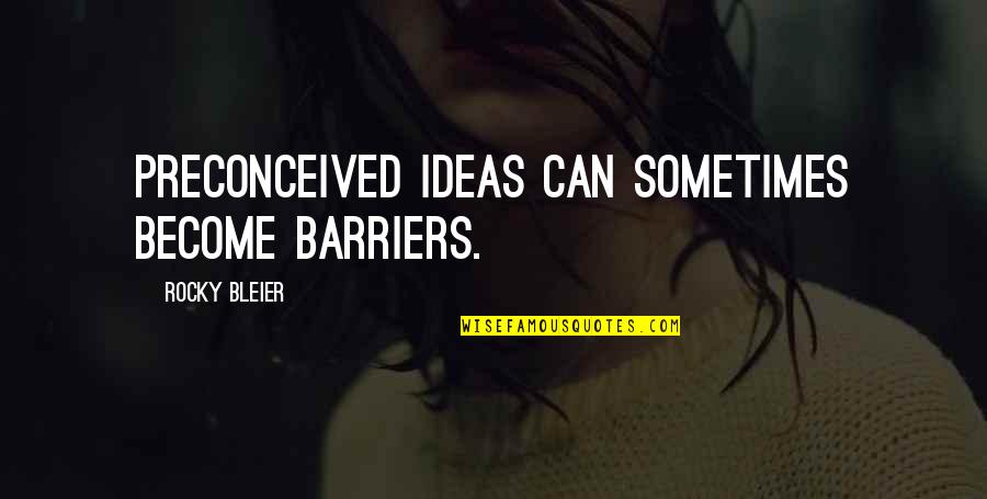 Barriers Quotes By Rocky Bleier: Preconceived ideas can sometimes become barriers.
