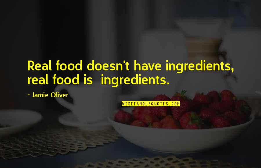 Barriers To Entry Quotes By Jamie Oliver: Real food doesn't have ingredients, real food is