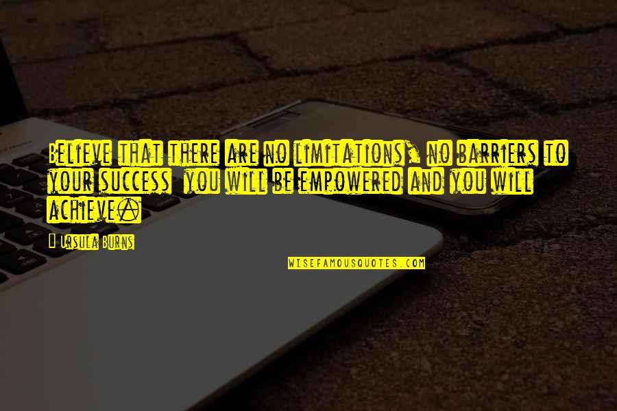 Barriers To Success Quotes By Ursula Burns: Believe that there are no limitations, no barriers Barriers To Success Quotes By Ursula Burns: Believe that there are no limitations, no barriers
