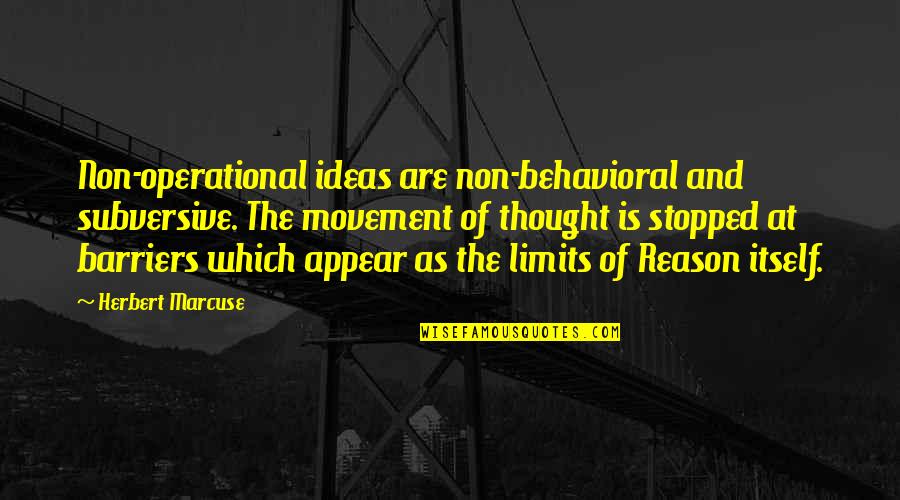 Barriers Up Quotes By Herbert Marcuse: Non-operational ideas are non-behavioral and subversive. The movement Barriers Up Quotes By Herbert Marcuse: Non-operational ideas are non-behavioral and subversive. The movement
