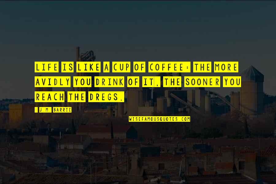 Barrie's Quotes By J.M. Barrie: Life is like a cup of coffee: The