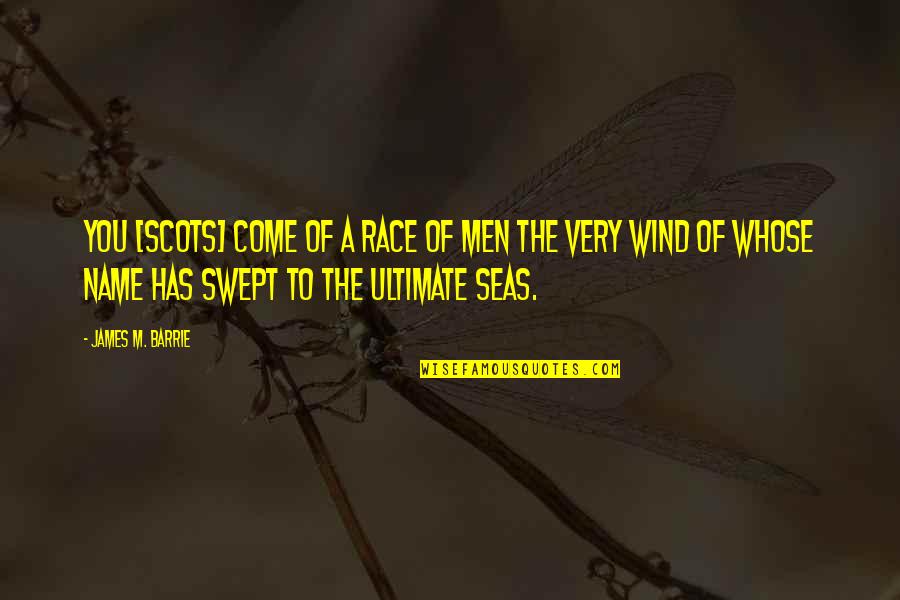 Barrie's Quotes By James M. Barrie: You [Scots] come of a race of men