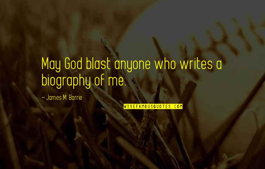 Barrie's Quotes By James M. Barrie: May God blast anyone who writes a biography