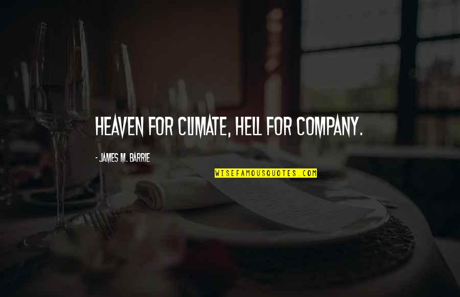 Barrie's Quotes By James M. Barrie: Heaven for climate, Hell for company.