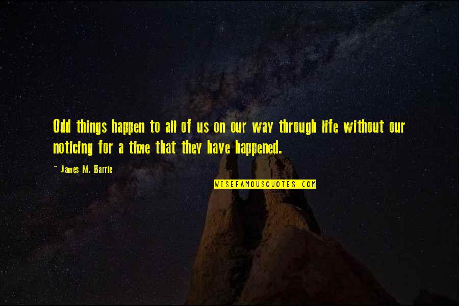 Barrie's Quotes By James M. Barrie: Odd things happen to all of us on