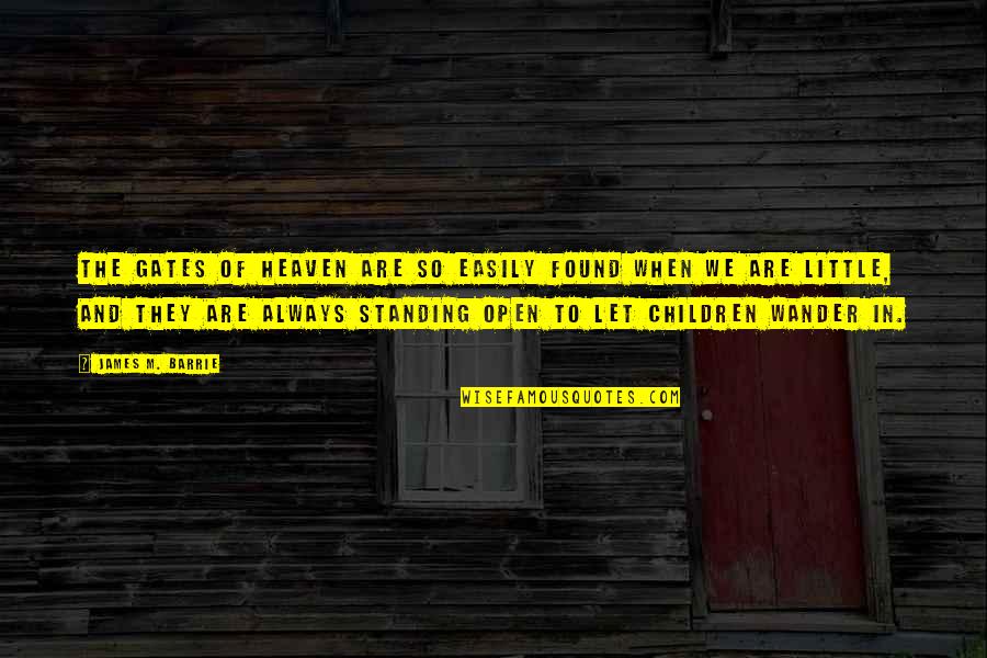 Barrie's Quotes By James M. Barrie: The gates of heaven are so easily found Barrie's Quotes By James M. Barrie: The gates of heaven are so easily found