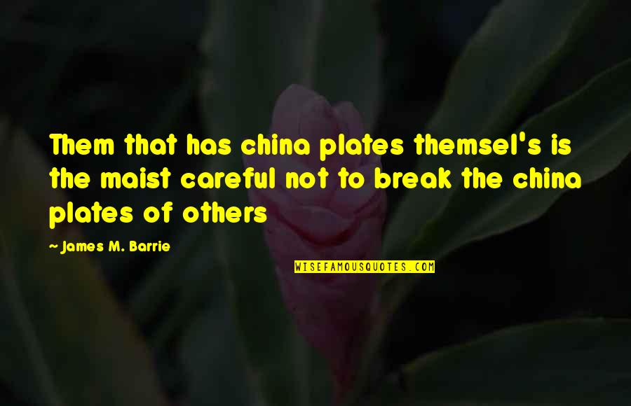 Barrie's Quotes By James M. Barrie: Them that has china plates themsel's is the