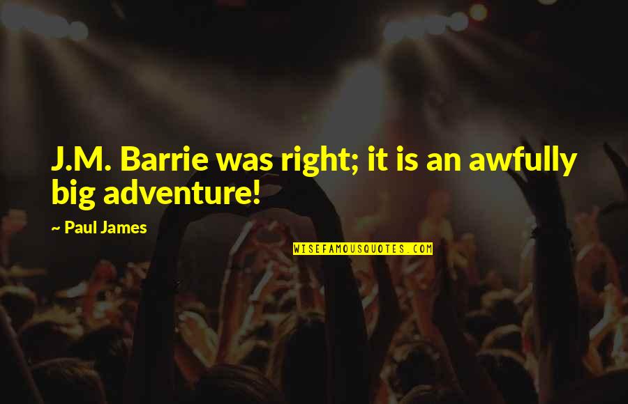 Barrie's Quotes By Paul James: J.M. Barrie was right; it is an awfully
