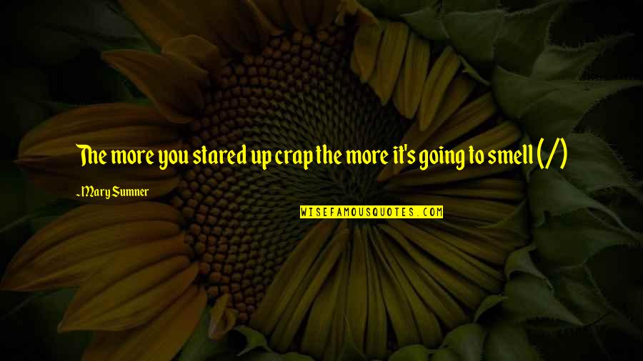 Barrigon In English Quotes By Mary Sumner: The more you stared up crap the more