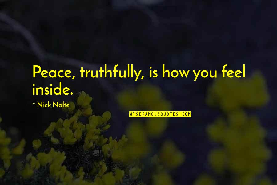 Barriguitas Quotes By Nick Nolte: Peace, truthfully, is how you feel inside. Barriguitas Quotes By Nick Nolte: Peace, truthfully, is how you feel inside.