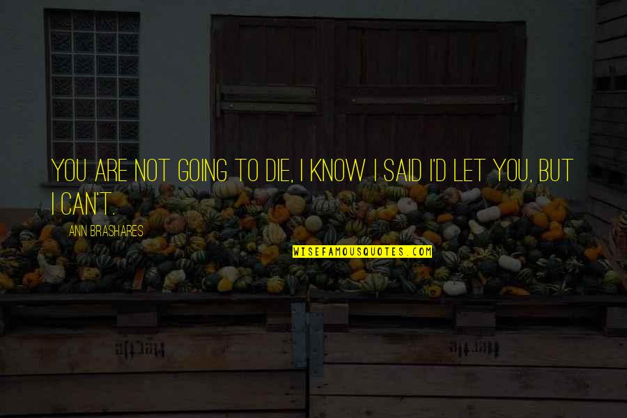 Barrilete Quotes By Ann Brashares: You are not going to die, I know