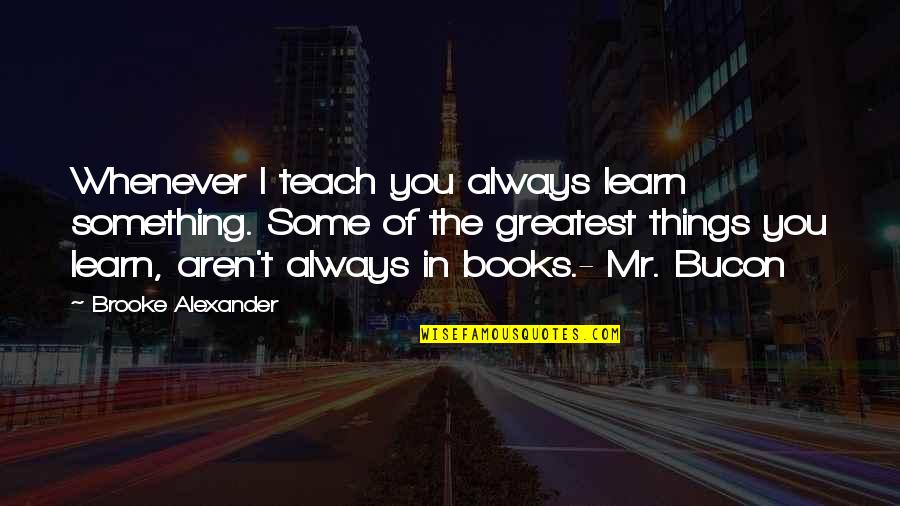 Barrilete Quotes By Brooke Alexander: Whenever I teach you always learn something. Some