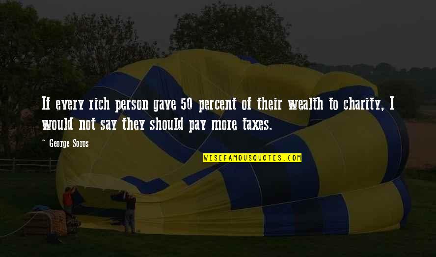 Barrina Led Lights Quotes By George Soros: If every rich person gave 50 percent of Barrina Led Lights Quotes By George Soros: If every rich person gave 50 percent of