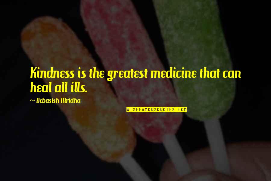Barring Quotes By Debasish Mridha: Kindness is the greatest medicine that can heal Barring Quotes By Debasish Mridha: Kindness is the greatest medicine that can heal