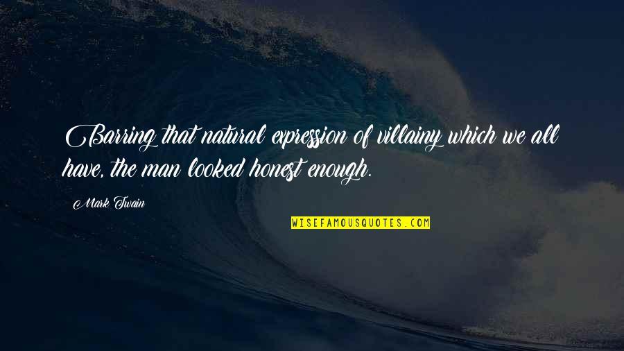 Barring Quotes By Mark Twain: Barring that natural expression of villainy which we Barring Quotes By Mark Twain: Barring that natural expression of villainy which we