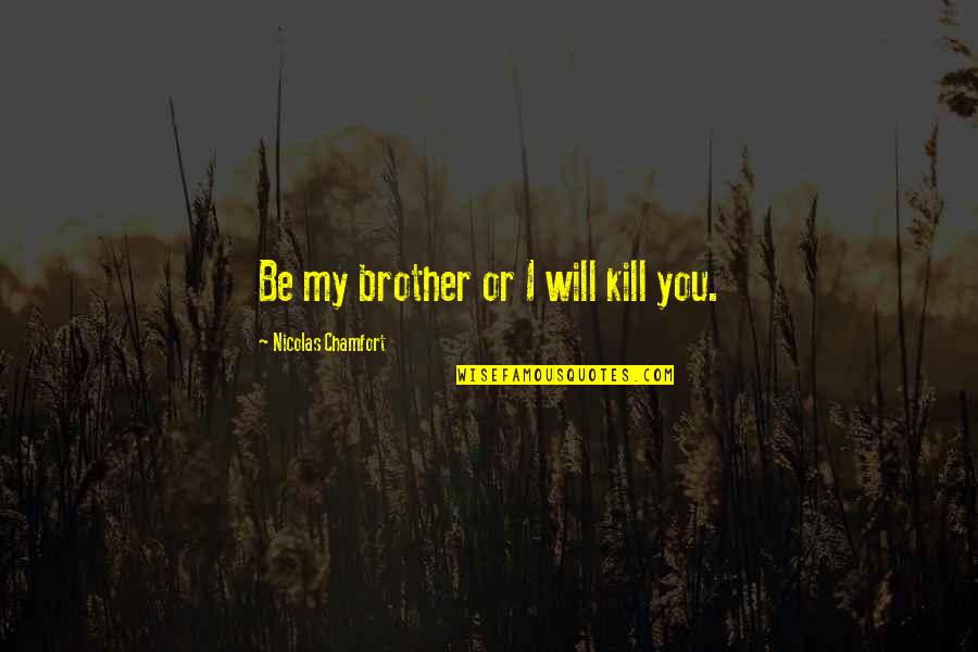 Barring Quotes By Nicolas Chamfort: Be my brother or I will kill you. Barring Quotes By Nicolas Chamfort: Be my brother or I will kill you.