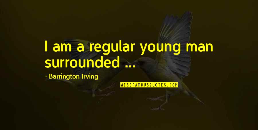 Barrington Irving Quotes By Barrington Irving: I am a regular young man surrounded ...