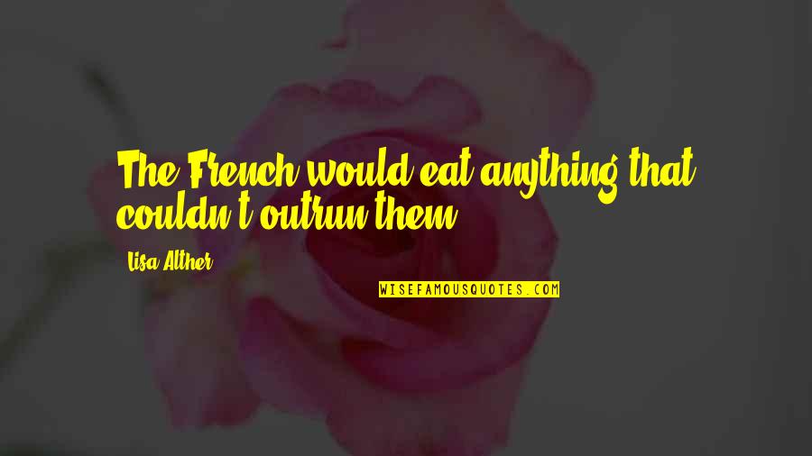 Barrington Irving Quotes By Lisa Alther: The French would eat anything that couldn't outrun