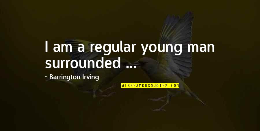 Barrington Quotes By Barrington Irving: I am a regular young man surrounded ...