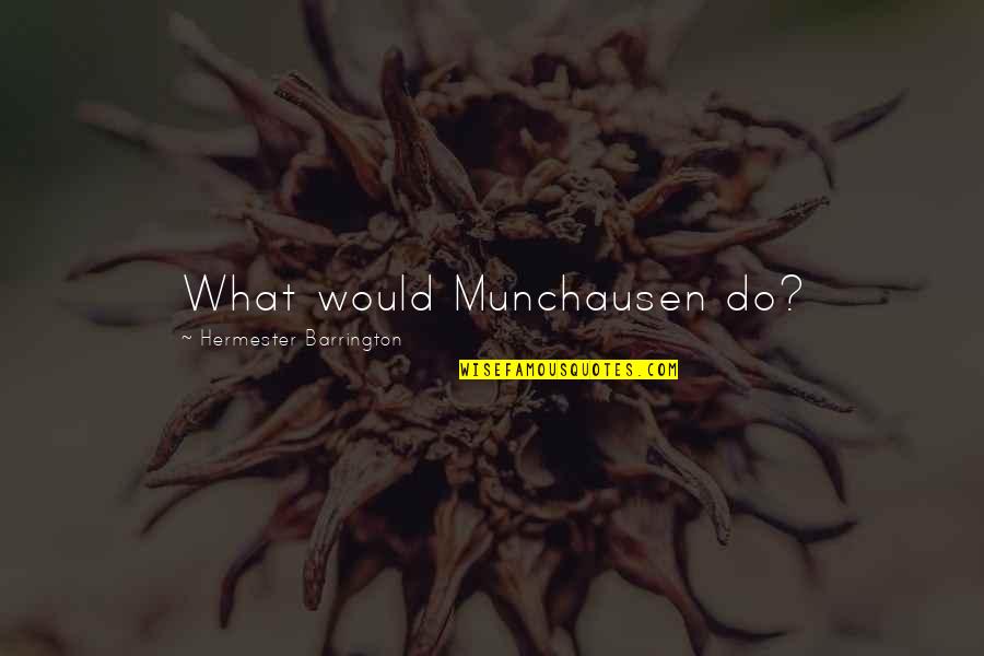 Barrington Quotes By Hermester Barrington: What would Munchausen do?