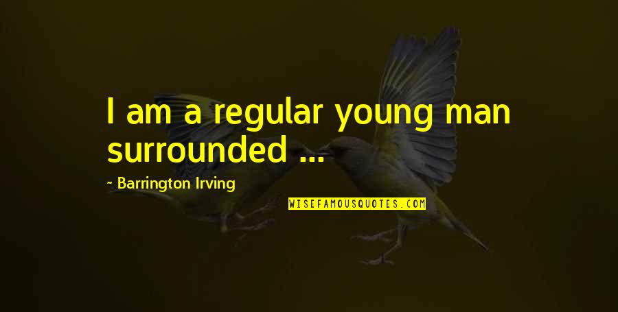 Barrington's Quotes By Barrington Irving: I am a regular young man surrounded ...
