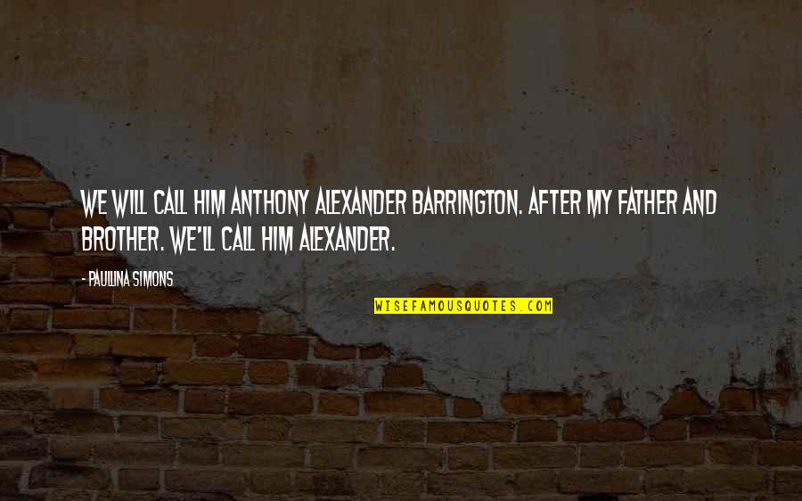 Barrington's Quotes By Paullina Simons: We will call him Anthony Alexander Barrington. After